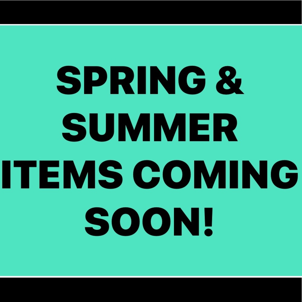 SPRING AND SUMMER ITEMS COMING SOON!